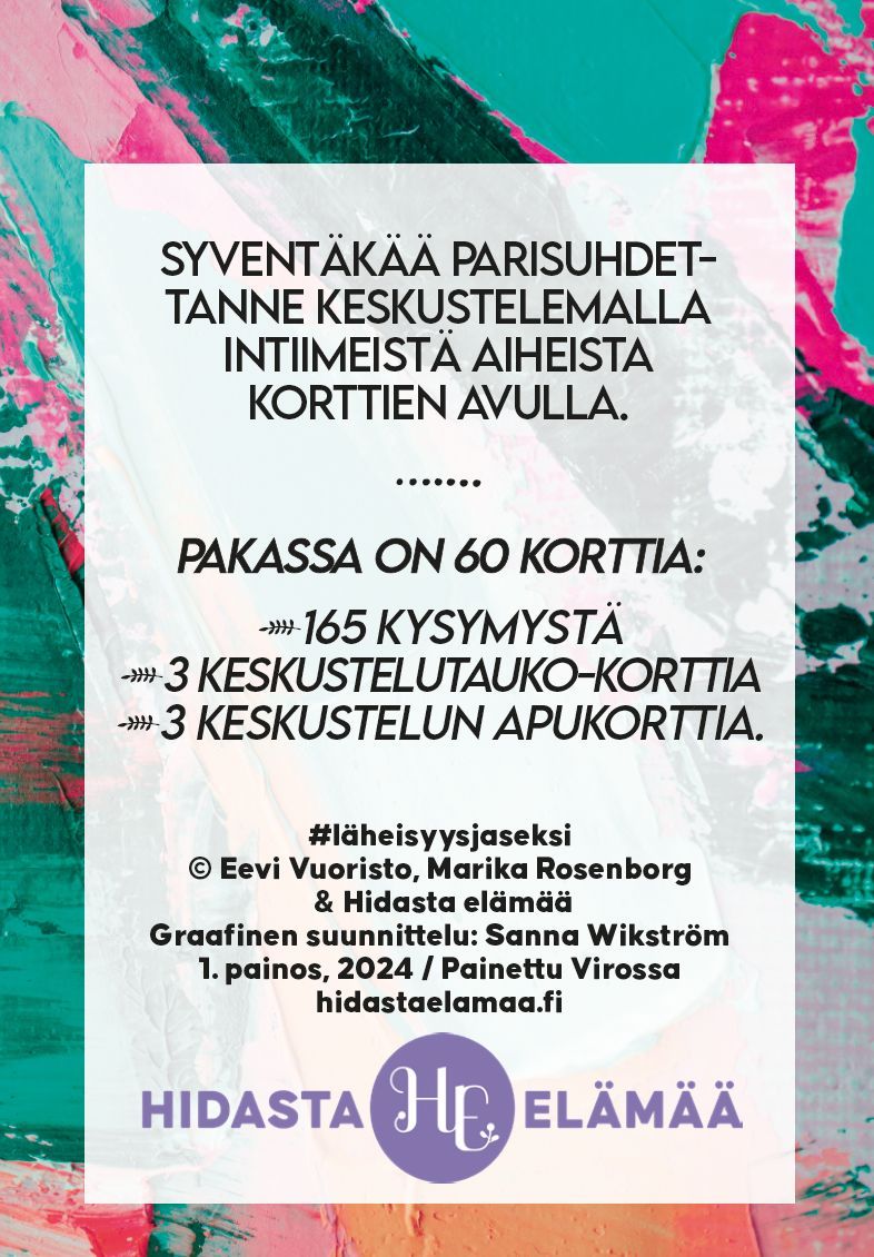 Hidasta Elämää Parisuhteen Keskustelukortit - Läheisyys ja Seksi; kortti kuvaa parisuhdepeliä, jossa 60 korttia ja 165 kysymystä sekä keskustelun aiheita; suorakulmainen kortti mattapinnalla, valkoinen tausta peitettynä vihrein, vaaleanpunaisin ja valkoisin maaliharjauksin; teksti keskitettynä selkeällä groteskifontilla; alareunassa luettavissa merkintä "Hidasta Elämää"; ei ihmisiä eikä käsiä näkyvissä.