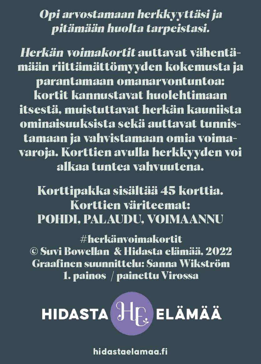 Card deck set titled “Herkkä voima -kortit” on the packaging, featuring violet and white colors. Matte finish box with square edges, compact rectangular shape. Sans-serif typography in both regular and bold weights. Product is photographed on a plain light surface. No people or hands visible. Herkkä voima -kortit auttavat itseymmärryksen ja tunnetaitojen vahvistamisessa, tarjoten lempeää tukea arjen keskellä. Korttipakka sisältää inspiroivia tekstejä sekä harjoituksia, jotka ohjaavat oman voiman