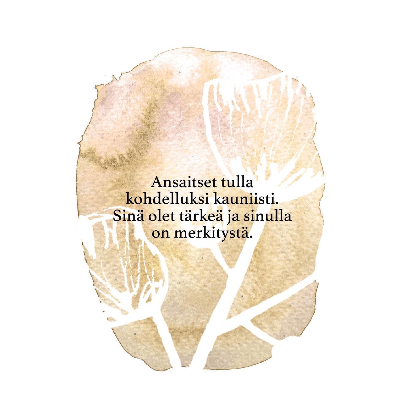 Hidasta Elämää Kiltin Voimakortit; kuva litteästä suorakulmaisesta tuotteesta, jossa beige vesiväripohja valkoisin kasviaiheisin siluetein; pinta vaikuttaa mattaiselta, musta suomenkielinen teksti groteskikirjasimella: "Ansaitset tulla kohdelluksi kauniisti. Sinä olet tärkeä ja sinulla on merkitystä", luoden lempeän ja piristävän tunnelman; tausta pelkistetty, ei ihmisiä tai pakkausta näkyvissä.